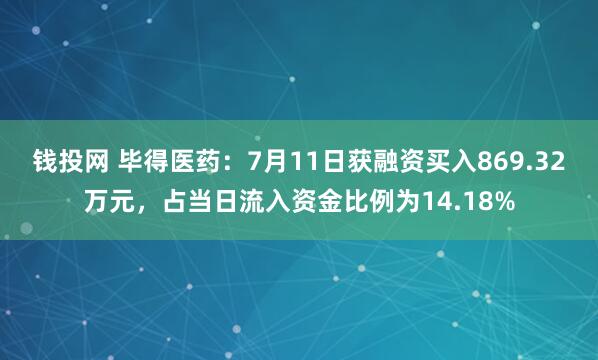 钱投网 毕得医药：7月11日获融资买入869.32万元，占当日流入资金比例为14.18%