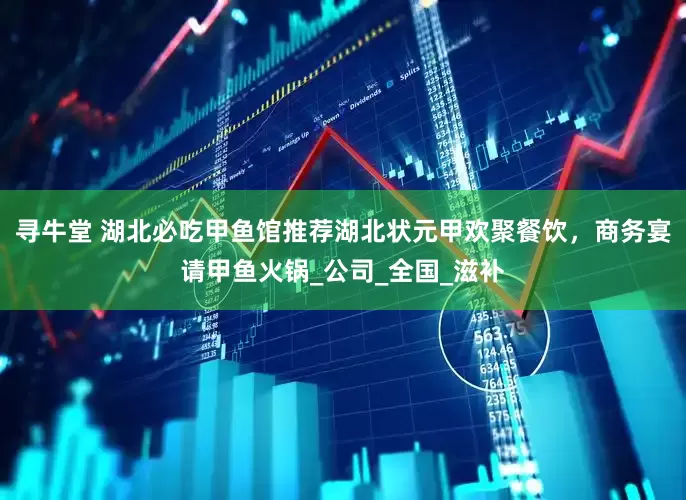 寻牛堂 湖北必吃甲鱼馆推荐湖北状元甲欢聚餐饮，商务宴请甲鱼火锅_公司_全国_滋补