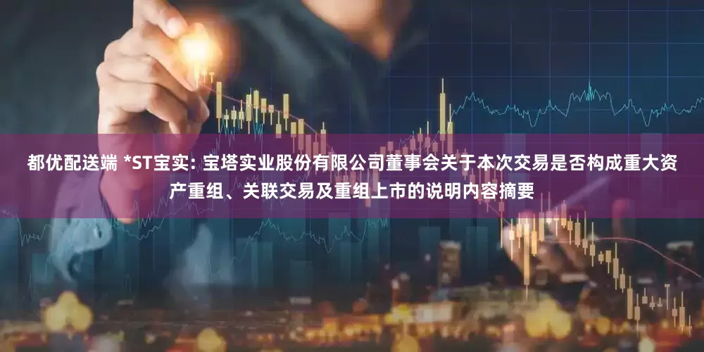 都优配送端 *ST宝实: 宝塔实业股份有限公司董事会关于本次交易是否构成重大资产重组、关联交易及重组上市的说明内容摘要